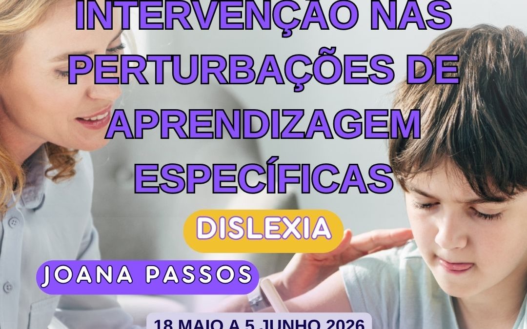 AVALIAÇÃO E INTERVENÇÃO NAS PERTURBAÇÕES DE APRENDIZAGEM ESPECÍFICAS – DISLEXIA – 18 maio a 5 jun 2026