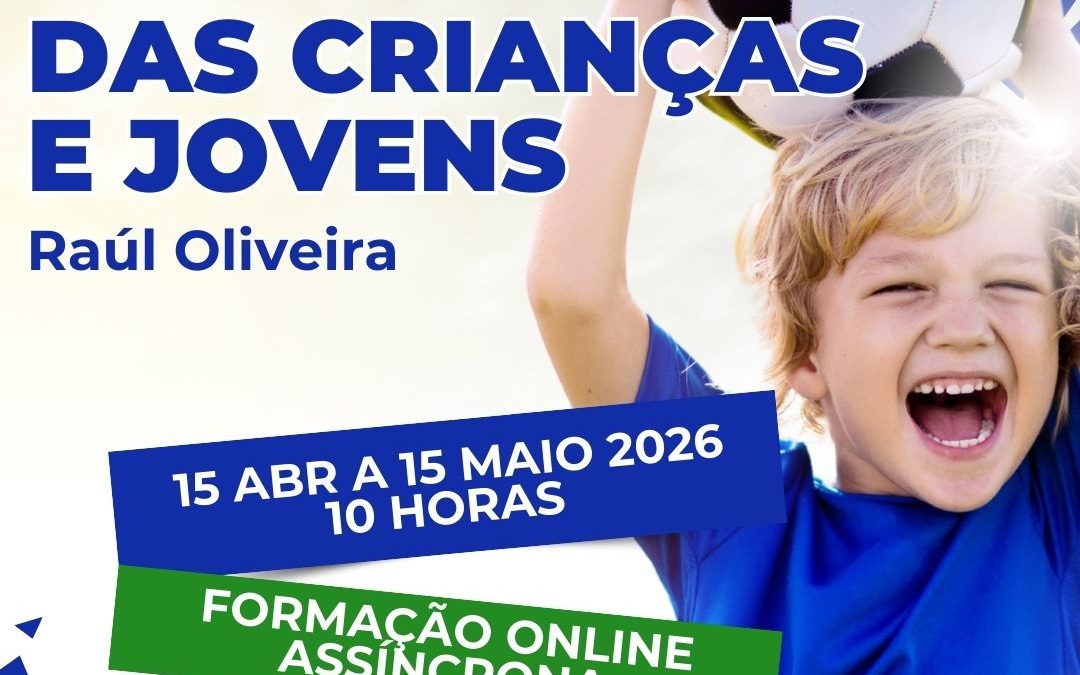 O FUTEBOL DAS CRIANÇAS E JOVENS – O que devo treinar e como o fazer nos escalões de petizes, traquinas e benjamins? – 15 abr a 15 maio 2026