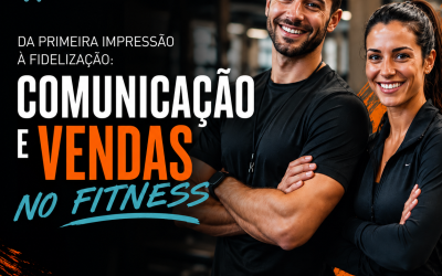 DA PRIMEIRA IMPRESSÃO À FIDELIZAÇÃO: COMUNICAÇÃO E VENDAS NO FITNESS – 15 ago a 15 set 2026