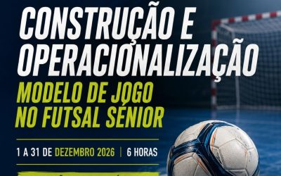 CONSTRUÇÃO E OPERACIONALIZAÇÃO – Modelo de jogo no futsal sénior – 1 a 31 dez 2026